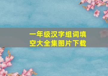 一年级汉字组词填空大全集图片下载