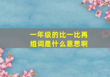 一年级的比一比再组词是什么意思啊