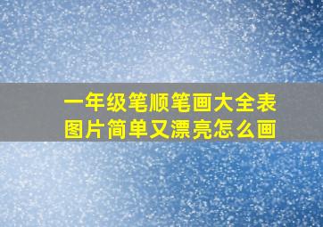 一年级笔顺笔画大全表图片简单又漂亮怎么画