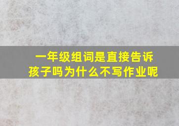 一年级组词是直接告诉孩子吗为什么不写作业呢