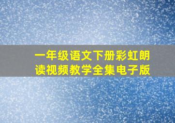 一年级语文下册彩虹朗读视频教学全集电子版