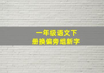 一年级语文下册换偏旁组新字