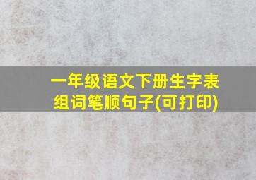 一年级语文下册生字表组词笔顺句子(可打印)