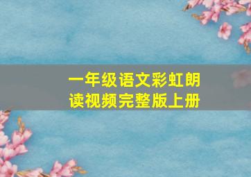 一年级语文彩虹朗读视频完整版上册