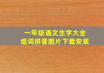 一年级语文生字大全组词拼音图片下载安装