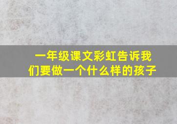 一年级课文彩虹告诉我们要做一个什么样的孩子