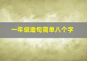 一年级造句简单八个字