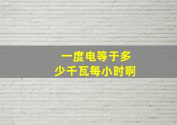 一度电等于多少千瓦每小时啊