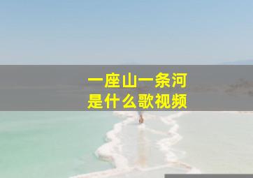 一座山一条河是什么歌视频