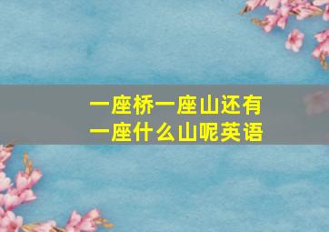 一座桥一座山还有一座什么山呢英语