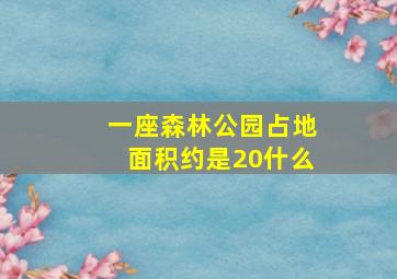 一座森林公园占地面积约是20什么