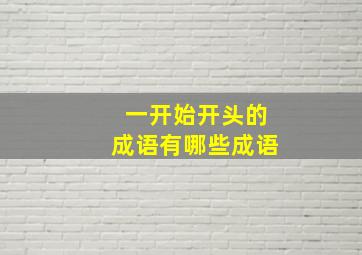 一开始开头的成语有哪些成语