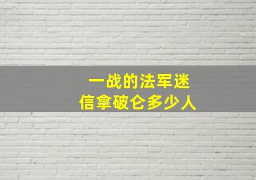 一战的法军迷信拿破仑多少人