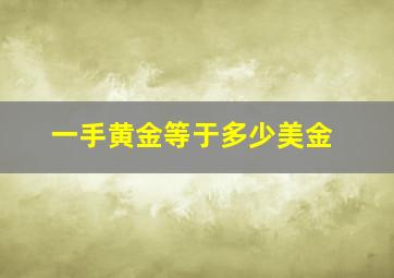 一手黄金等于多少美金