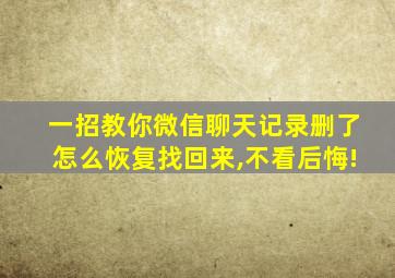 一招教你微信聊天记录删了怎么恢复找回来,不看后悔!