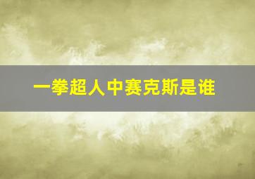 一拳超人中赛克斯是谁