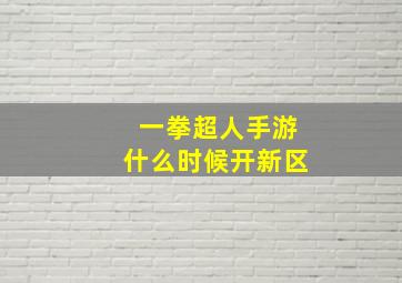 一拳超人手游什么时候开新区