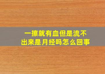 一擦就有血但是流不出来是月经吗怎么回事