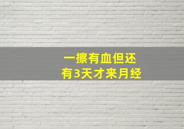 一擦有血但还有3天才来月经