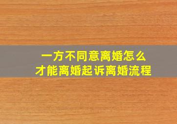 一方不同意离婚怎么才能离婚起诉离婚流程