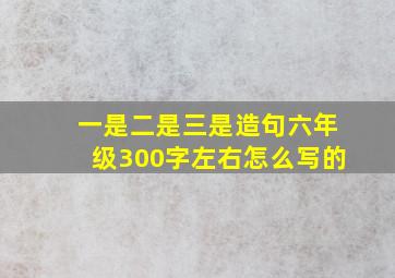 一是二是三是造句六年级300字左右怎么写的