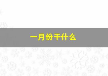 一月份干什么