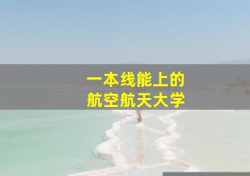 一本线能上的航空航天大学