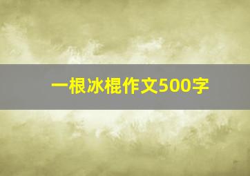 一根冰棍作文500字