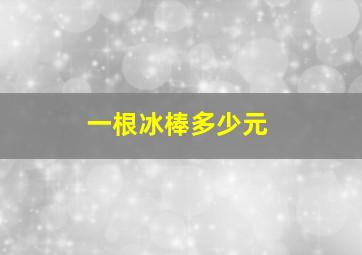 一根冰棒多少元