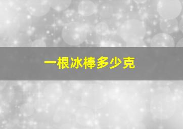 一根冰棒多少克