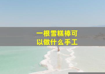 一根雪糕棒可以做什么手工