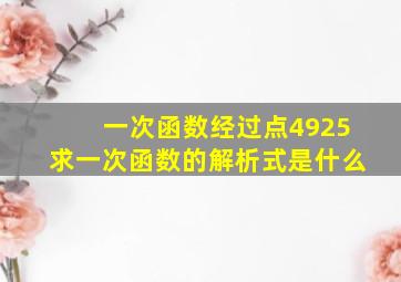 一次函数经过点4925求一次函数的解析式是什么