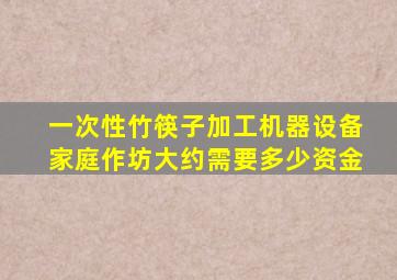 一次性竹筷子加工机器设备家庭作坊大约需要多少资金