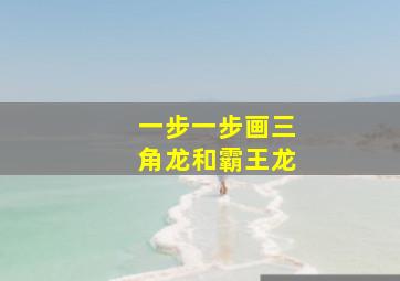 一步一步画三角龙和霸王龙