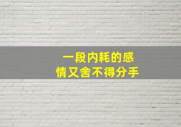 一段内耗的感情又舍不得分手