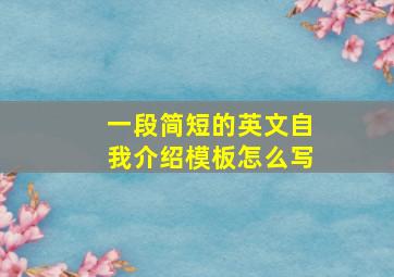 一段简短的英文自我介绍模板怎么写