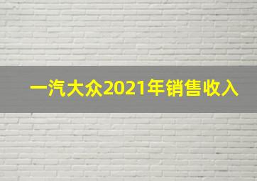 一汽大众2021年销售收入