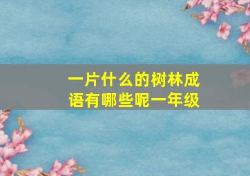 一片什么的树林成语有哪些呢一年级