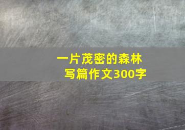 一片茂密的森林写篇作文300字