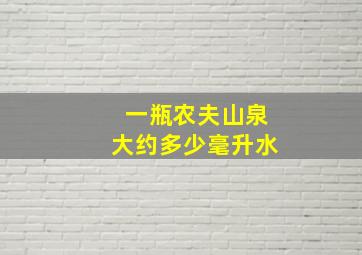 一瓶农夫山泉大约多少毫升水