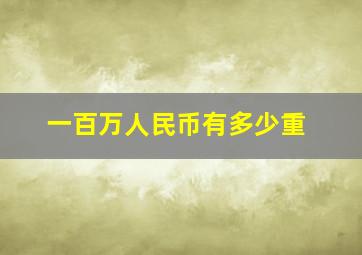 一百万人民币有多少重