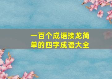 一百个成语接龙简单的四字成语大全