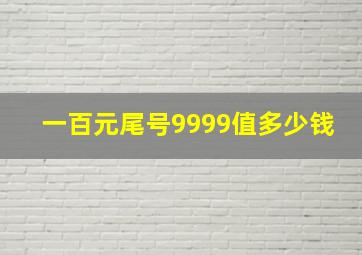 一百元尾号9999值多少钱