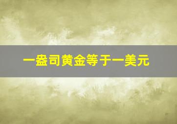 一盎司黄金等于一美元