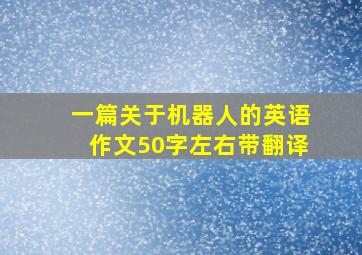 一篇关于机器人的英语作文50字左右带翻译