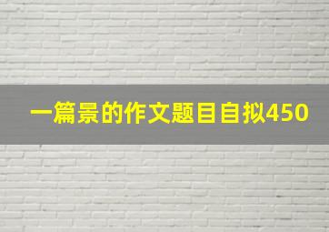 一篇景的作文题目自拟450