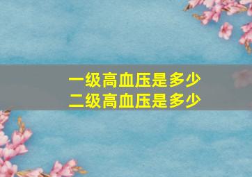 一级高血压是多少二级高血压是多少