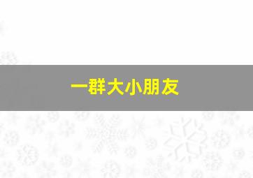 一群大小朋友