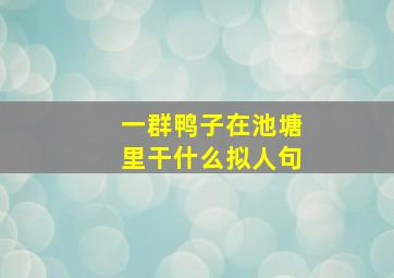 一群鸭子在池塘里干什么拟人句