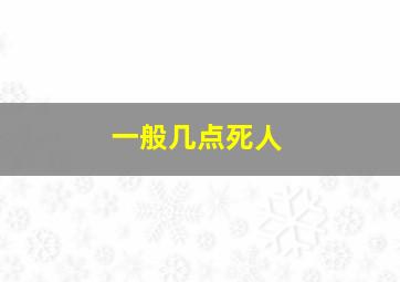 一般几点死人